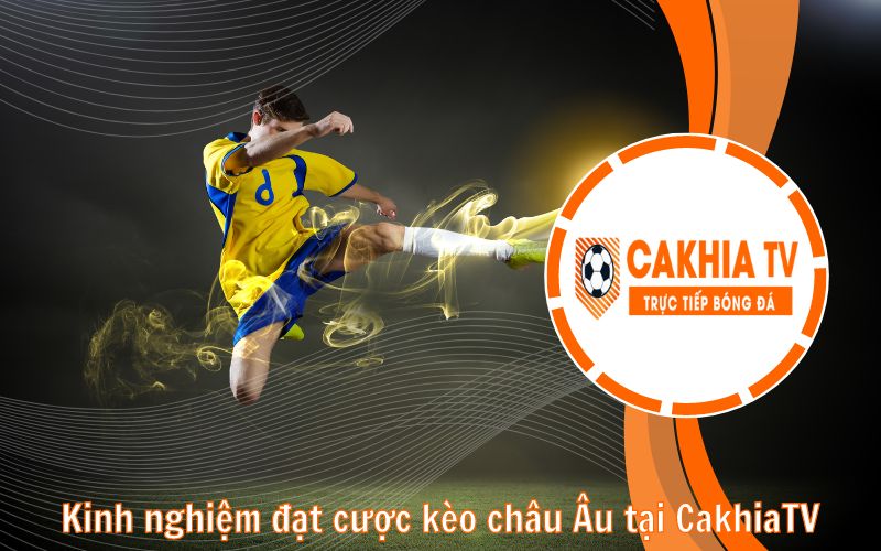 Kinh nghiệm đặt cược kèo châu Âu tại CakhiaTV